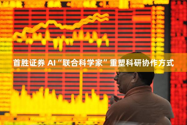 首胜证券 AI“联合科学家”重塑科研协作方式