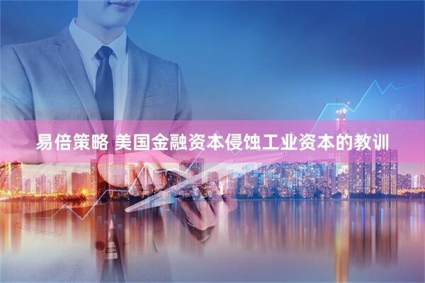 易倍策略 美国金融资本侵蚀工业资本的教训