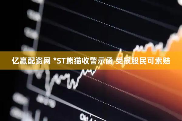 亿赢配资网 *ST熊猫收警示函 受损股民可索赔